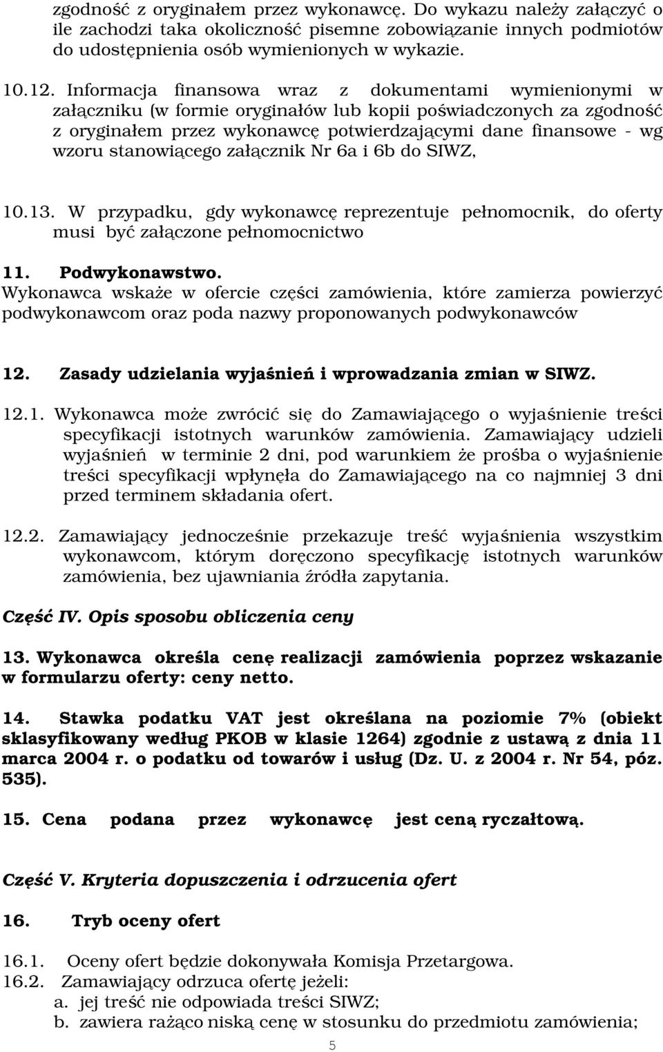 stanowiącego załącznik Nr 6a i 6b do SIWZ, 10.13. W przypadku, gdy wykonawcę reprezentuje pełnomocnik, do oferty musi być załączone pełnomocnictwo 11. Podwykonawstwo.