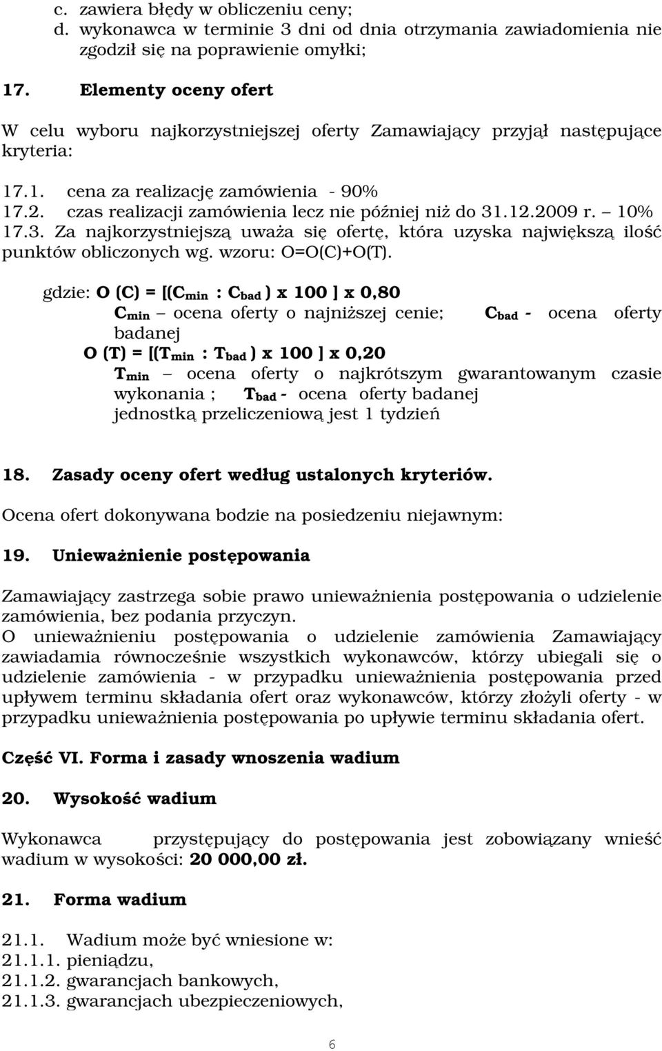 czas realizacji zamówienia lecz nie później niż do 31.12.2009 r. 10% 17.3. Za najkorzystniejszą uważa się ofertę, która uzyska największą ilość punktów obliczonych wg. wzoru: O=O(C)+O(T).