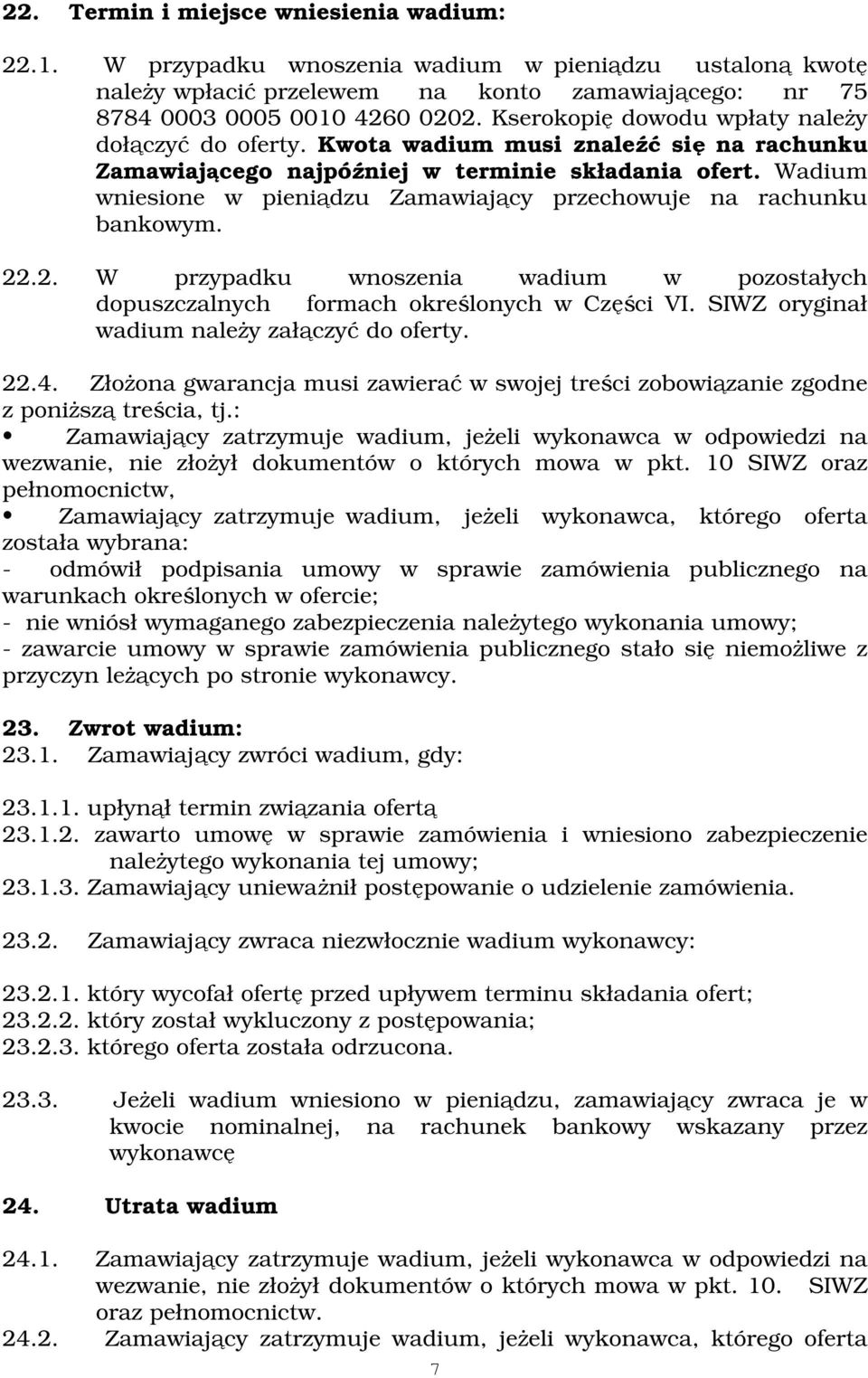 Wadium wniesione w pieniądzu Zamawiający przechowuje na rachunku bankowym. 22.2. W przypadku wnoszenia wadium w pozostałych dopuszczalnych formach określonych w Części VI.