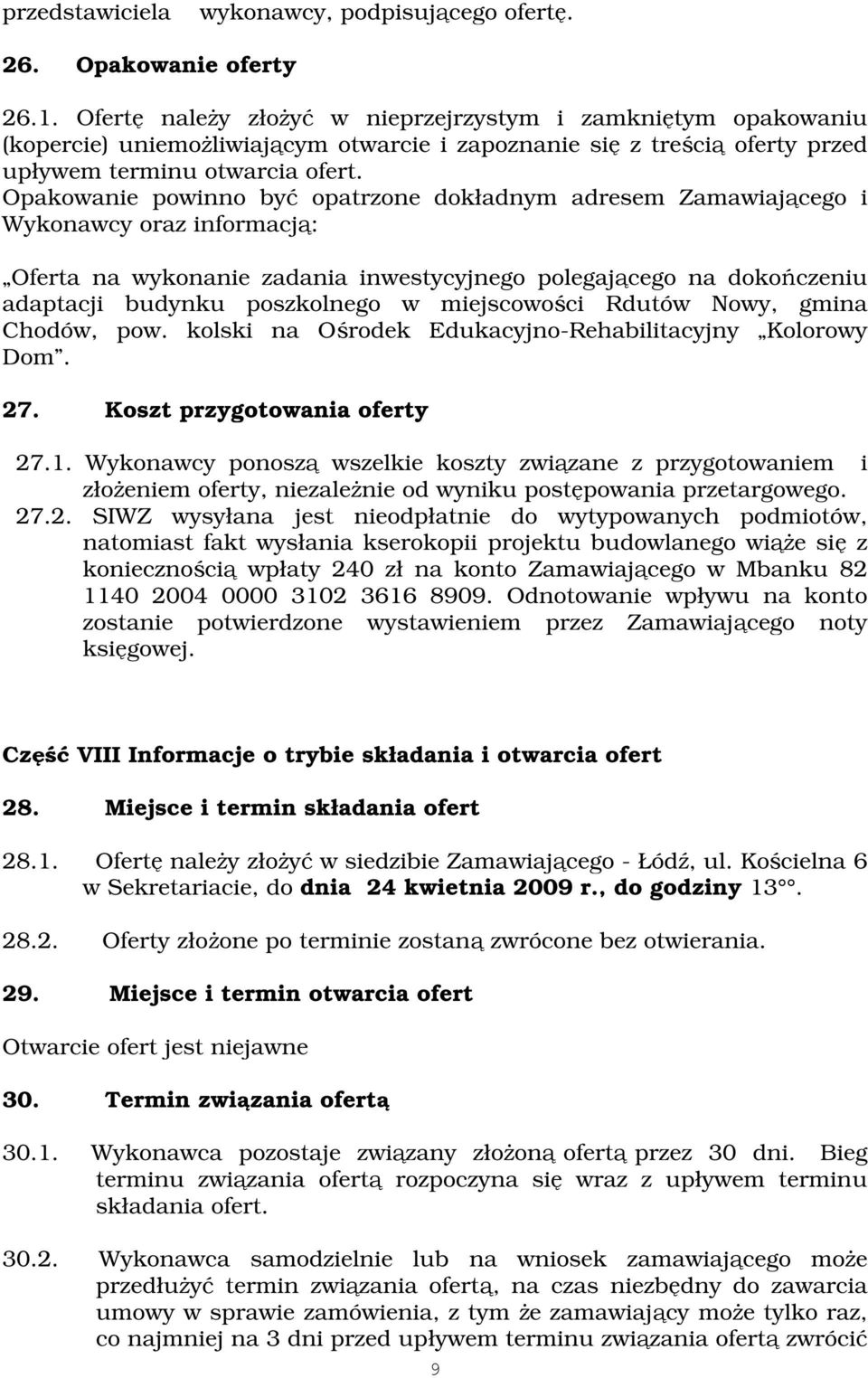 Opakowanie powinno być opatrzone dokładnym adresem Zamawiającego i Wykonawcy oraz informacją: Oferta na wykonanie zadania inwestycyjnego polegającego na dokończeniu adaptacji budynku poszkolnego w