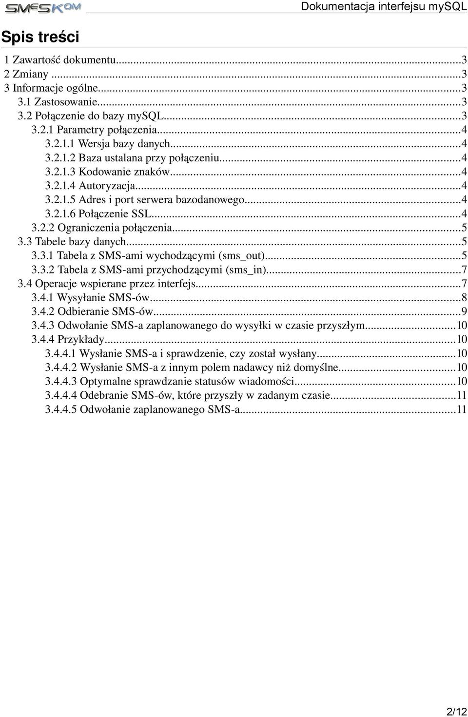 ..5 3.3 Tabele bazy danych...5 3.3.1 Tabela z SMS ami wychodzącymi (sms_out)...5 3.3.2 Tabela z SMS ami przychodzącymi (sms_in)...7 3.4 Operacje wspierane przez interfejs...7 3.4.1 Wysyłanie SMS ów.