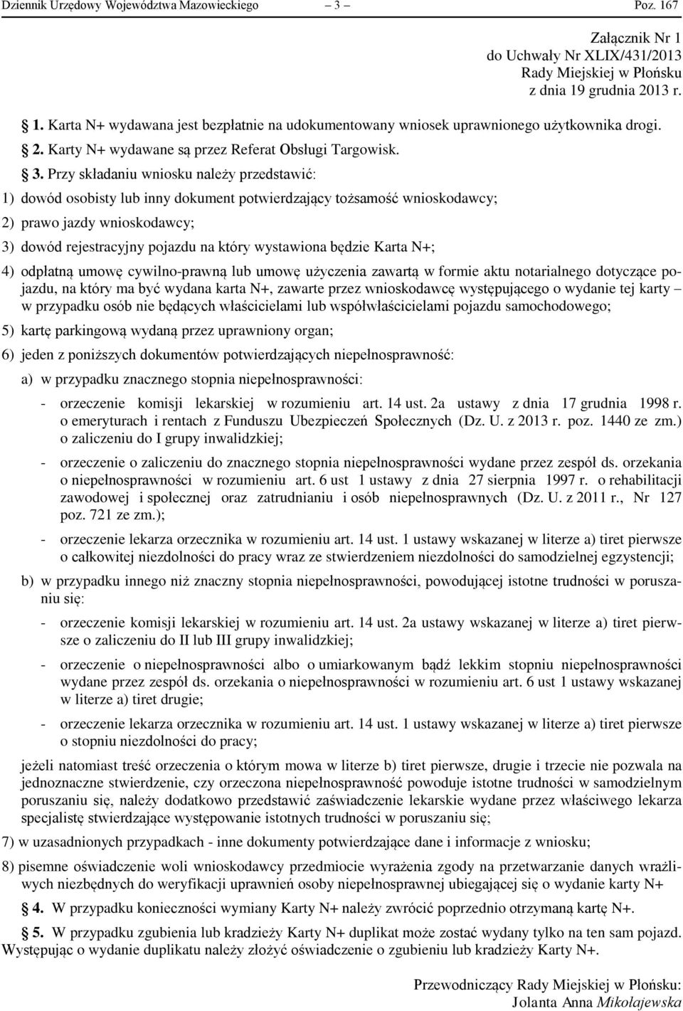 Przy składaniu wniosku należy przedstawić: 1) dowód osobisty lub inny dokument potwierdzający tożsamość wnioskodawcy; 2) prawo jazdy wnioskodawcy; 3) dowód rejestracyjny pojazdu na który wystawiona