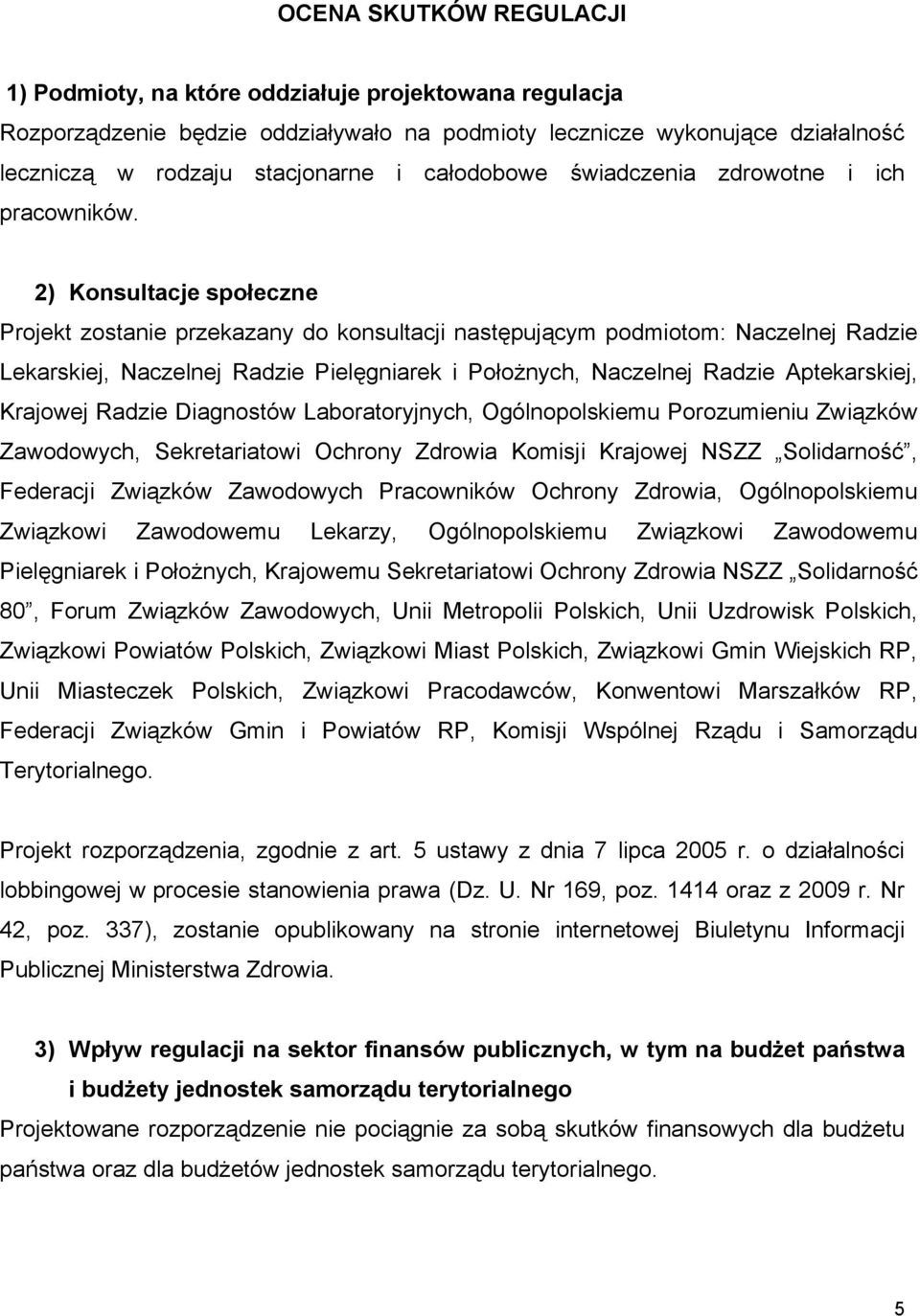 2) Konsultacje społeczne Projekt zostanie przekazany do konsultacji następującym podmiotom: Naczelnej Radzie Lekarskiej, Naczelnej Radzie Pielęgniarek i Położnych, Naczelnej Radzie Aptekarskiej,