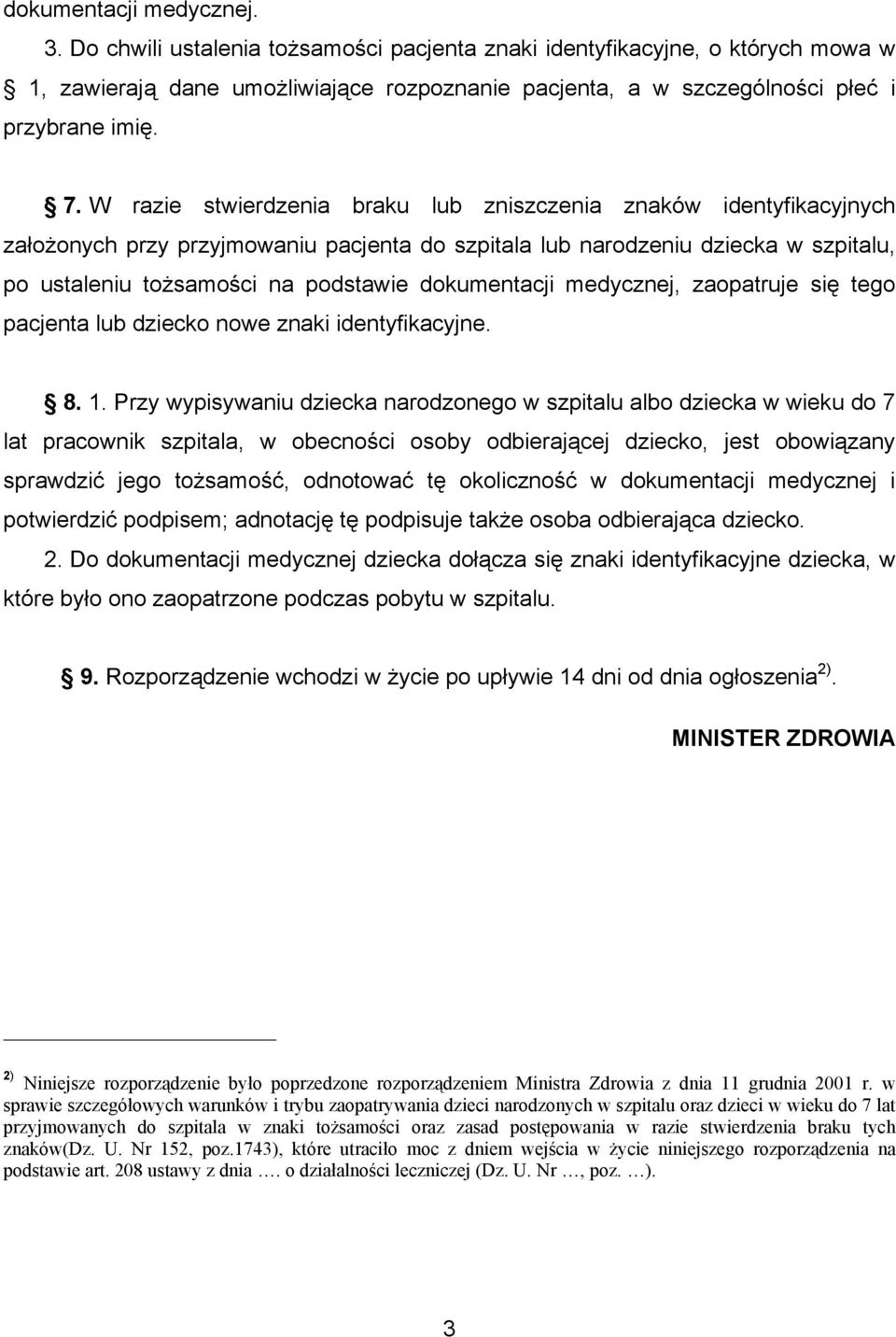 W razie stwierdzenia braku lub zniszczenia znaków identyfikacyjnych założonych przy przyjmowaniu pacjenta do szpitala lub narodzeniu dziecka w szpitalu, po ustaleniu tożsamości na podstawie