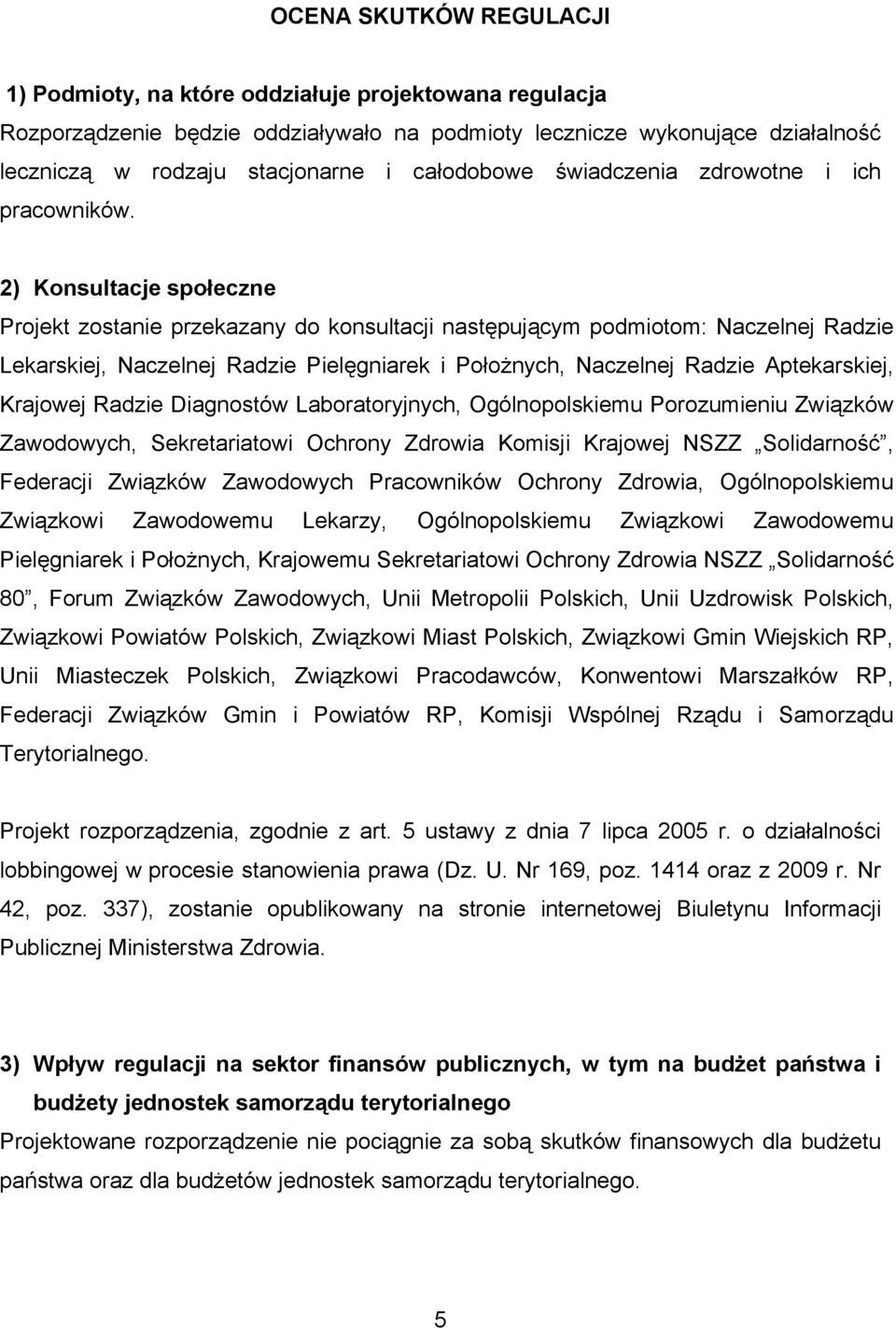 2) Konsultacje społeczne Projekt zostanie przekazany do konsultacji następującym podmiotom: Naczelnej Radzie Lekarskiej, Naczelnej Radzie Pielęgniarek i Położnych, Naczelnej Radzie Aptekarskiej,