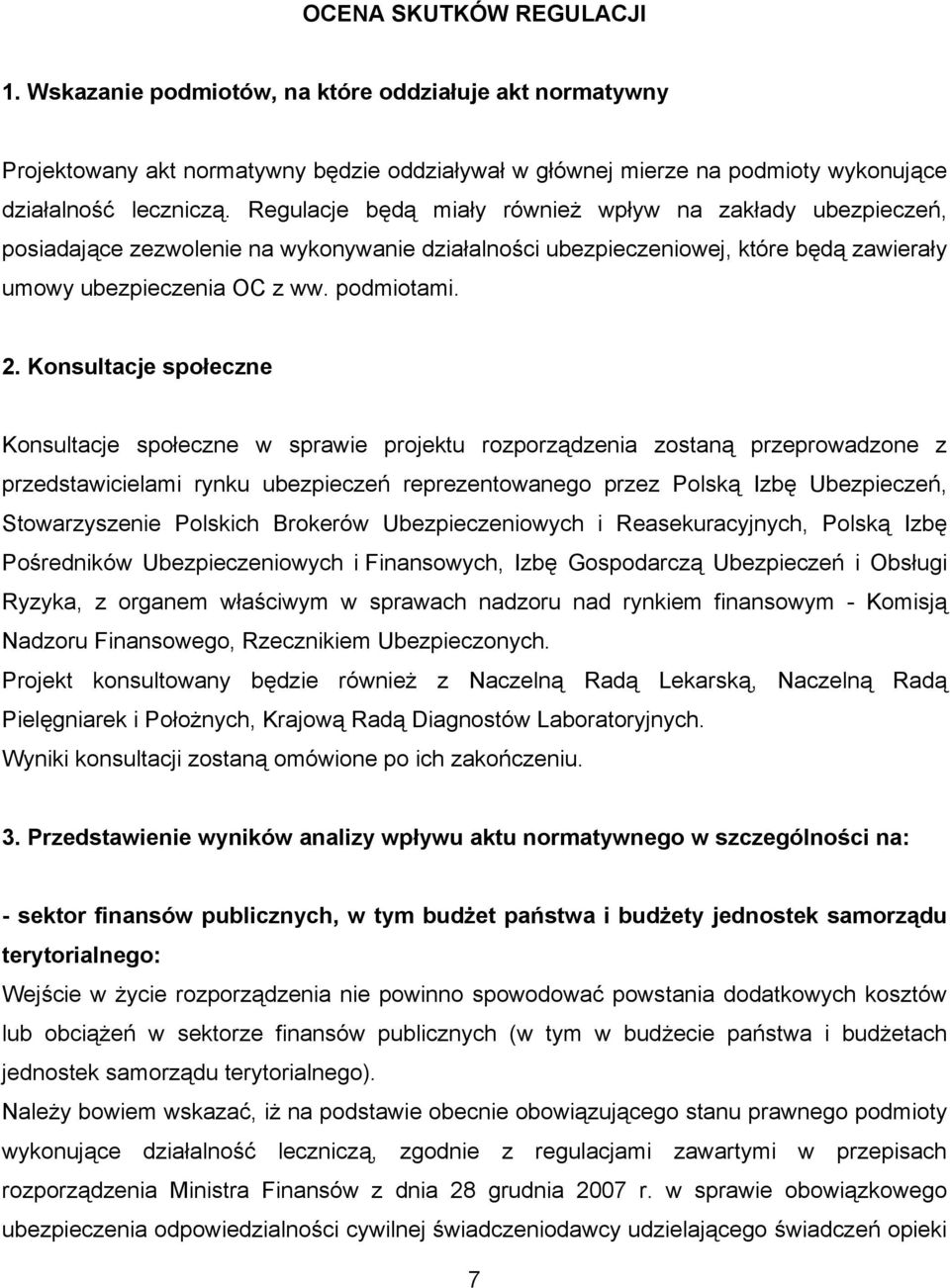 Konsultacje społeczne Konsultacje społeczne w sprawie projektu rozporządzenia zostaną przeprowadzone z przedstawicielami rynku ubezpieczeń reprezentowanego przez Polską Izbę Ubezpieczeń,