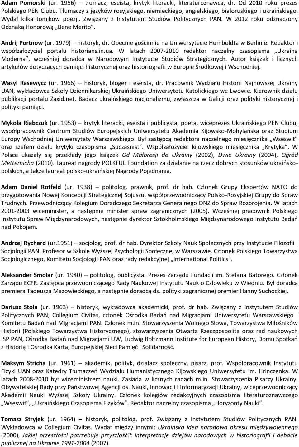 W 2012 roku odznaczony Odznaką Honorową Bene Merito. Andrij Portnow (ur. 1979) historyk, dr. Obecnie gościnnie na Uniwersytecie Humboldta w Berlinie. Redaktor i współzałożyciel portalu historians.in.ua.