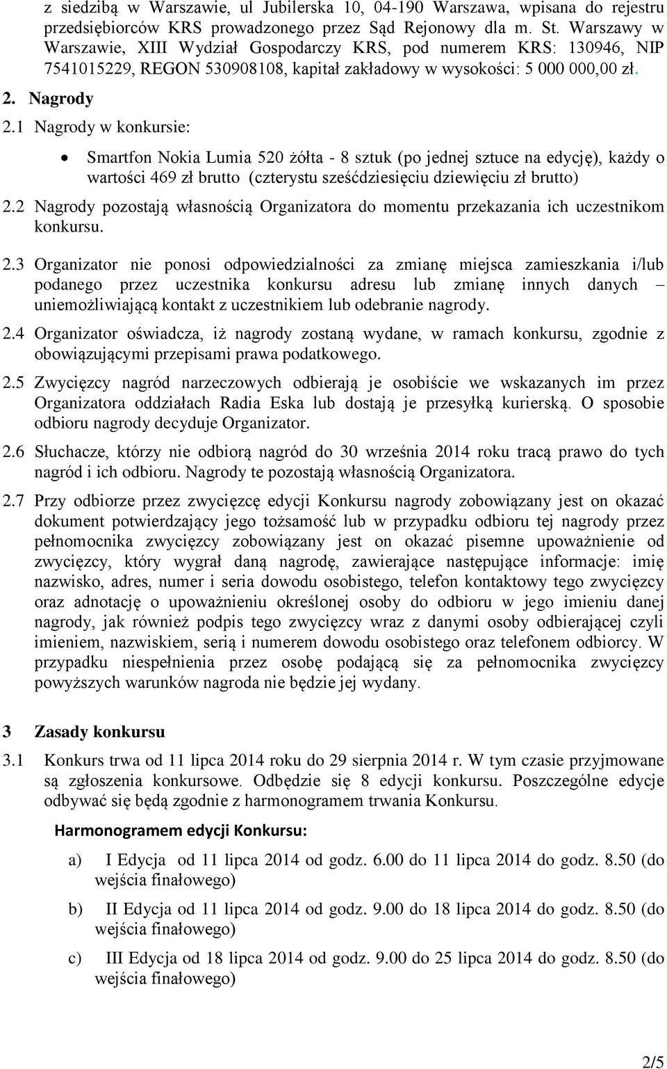 1 Nagrody w konkursie: Smartfon Nokia Lumia 520 żółta - 8 sztuk (po jednej sztuce na edycję), każdy o wartości 469 zł brutto (czterystu sześćdziesięciu dziewięciu zł brutto) 2.