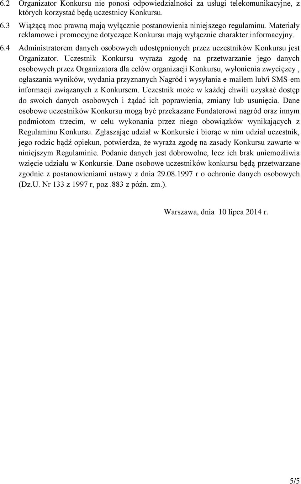 4 Administratorem danych osobowych udostępnionych przez uczestników Konkursu jest Organizator.