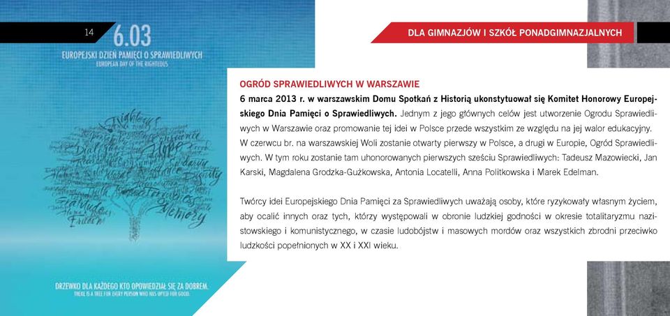 Jednym z jego głównych celów jest utworzenie Ogrodu Sprawiedliwych w Warszawie oraz promowanie tej idei w Polsce przede wszystkim ze względu na jej walor edukacyjny. W czerwcu br.