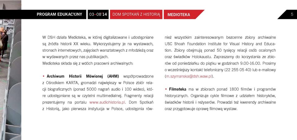 Medioteka składa się z wdóch pracowni archiwalnych: Archiwum Historii Mówionej (AHM) współprowadzone z Ośrodkiem KARTA, gromadzi największy w Polsce zbiór relacji biograficznych (ponad 5000 nagrań