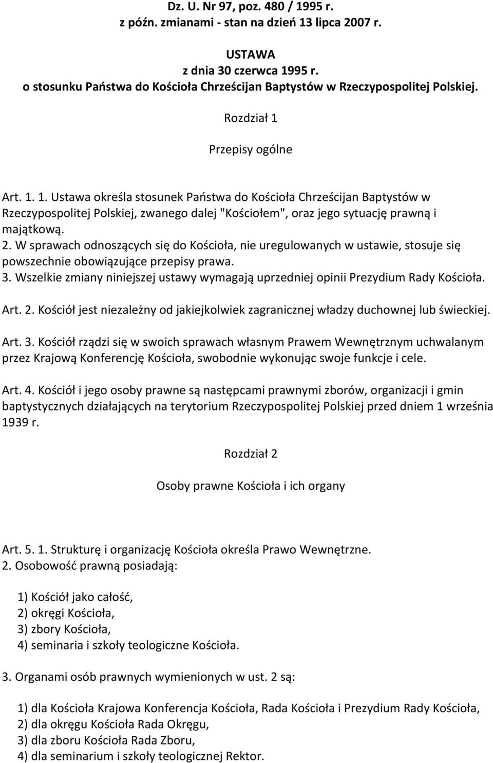 2. W sprawach odnoszących się do Kościoła, nie uregulowanych w ustawie, stosuje się powszechnie obowiązujące przepisy prawa. 3.