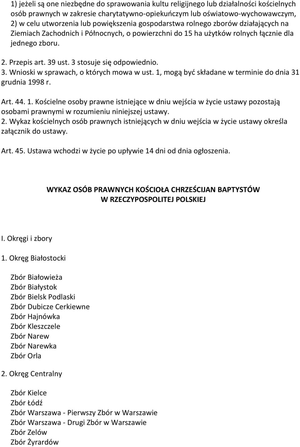 3 stosuje się odpowiednio. 3. Wnioski w sprawach, o których mowa w ust. 1, mogą być składane w terminie do dnia 31 grudnia 1998 r. Art. 44. 1. Kościelne osoby prawne istniejące w dniu wejścia w życie ustawy pozostają osobami prawnymi w rozumieniu niniejszej ustawy.