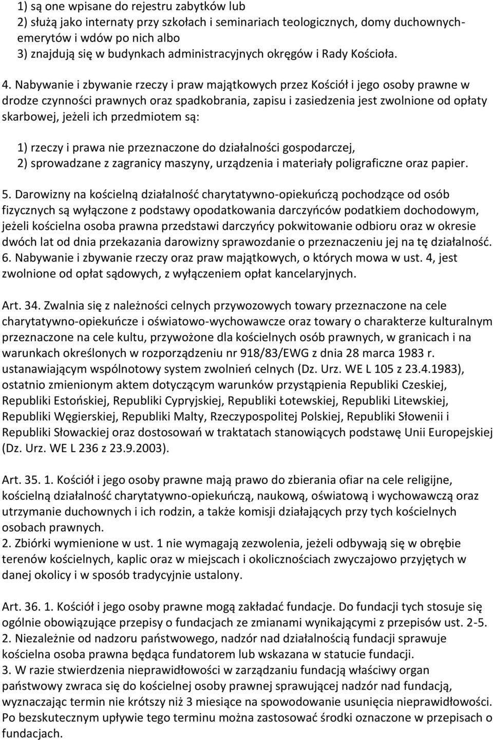 Nabywanie i zbywanie rzeczy i praw majątkowych przez Kościół i jego osoby prawne w drodze czynności prawnych oraz spadkobrania, zapisu i zasiedzenia jest zwolnione od opłaty skarbowej, jeżeli ich