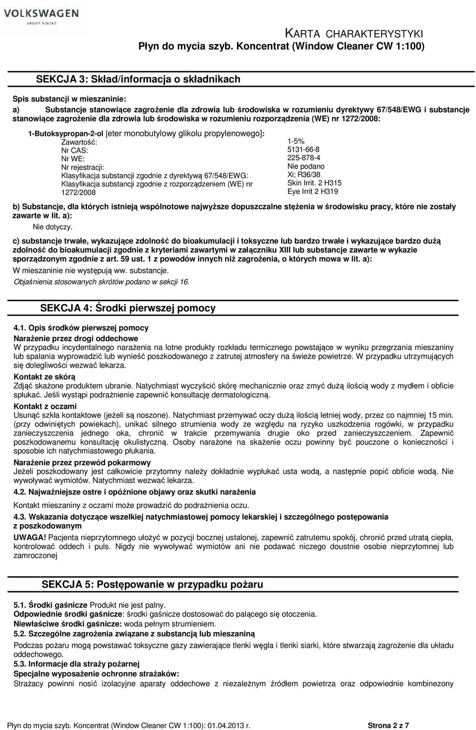 Klasyfikacja substancji zgodnie z dyrektywą 67/548/EWG: Klasyfikacja substancji zgodnie z rozporządzeniem (WE) nr 1272/2008 1-5% 5131-66-8 225-878-4 Nie podano Xi; R36/38 Skin Irrit.