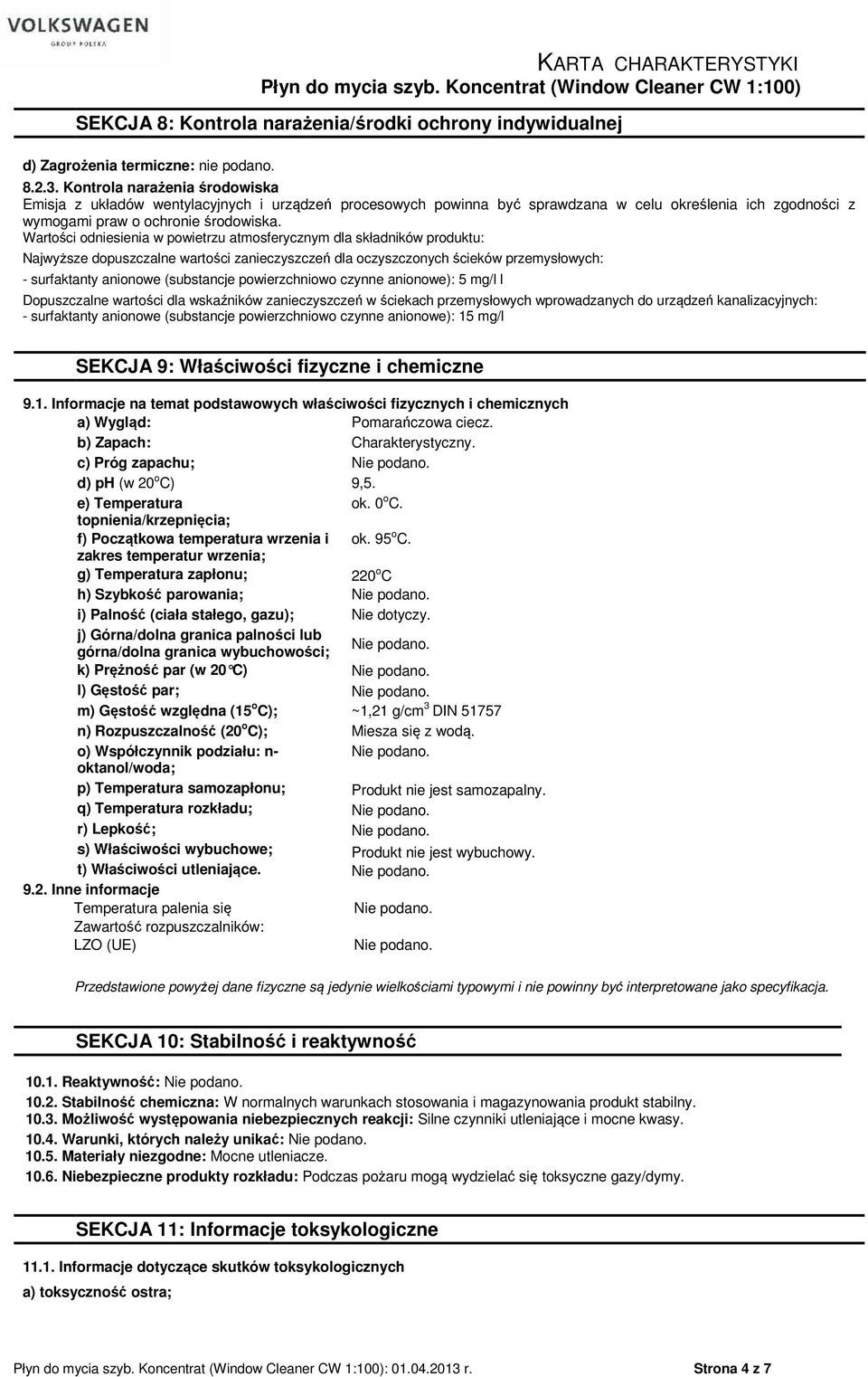 Wartości odniesienia w powietrzu atmosferycznym dla składników produktu: Najwyższe dopuszczalne wartości zanieczyszczeń dla oczyszczonych ścieków przemysłowych: - surfaktanty anionowe (substancje