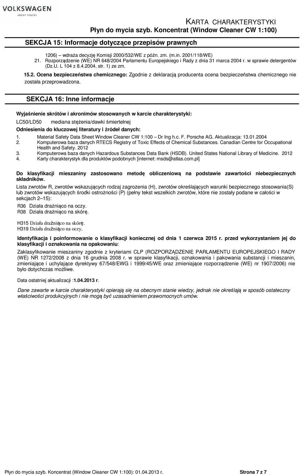 SEKCJA 16: Inne informacje Wyjaśnienie skrótów i akronimów stosowanych w karcie charakterystyki: LC50/LD50 mediana stężenia/dawki śmiertelnej Odniesienia do kluczowej literatury i źródeł danych: 1.