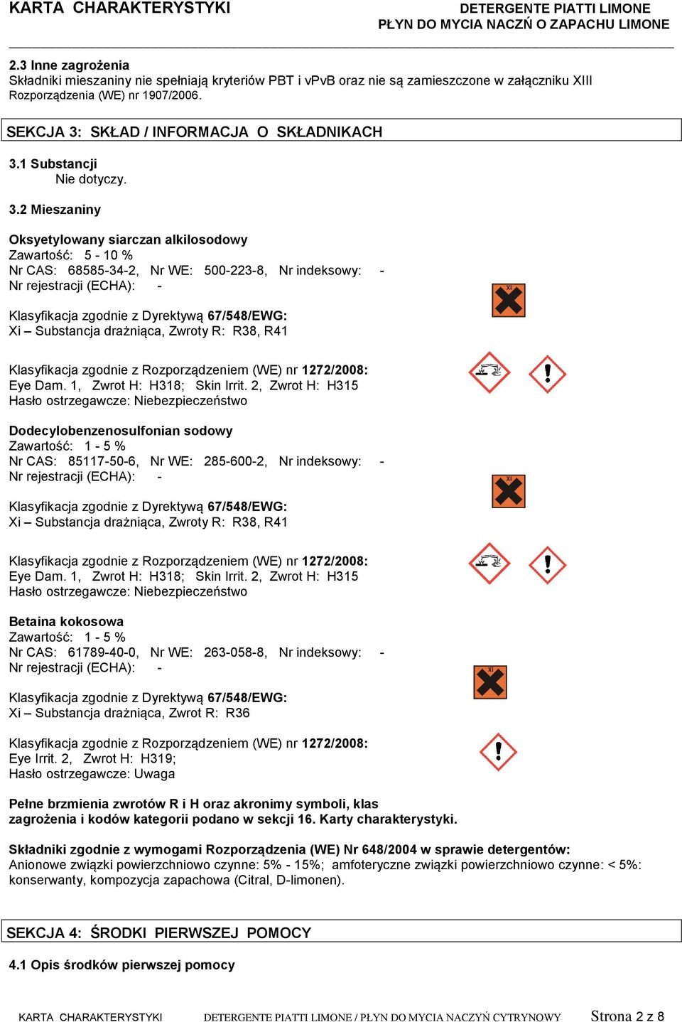 2 Mieszaniny Oksyetylowany siarczan alkilosodowy Zawartość: 5-10 % Nr CAS: 68585-34-2, Nr WE: 500-223-8, Nr indeksowy: - Nr rejestracji (ECHA): - Klasyfikacja zgodnie z Dyrektywą 67/548/EWG: Xi