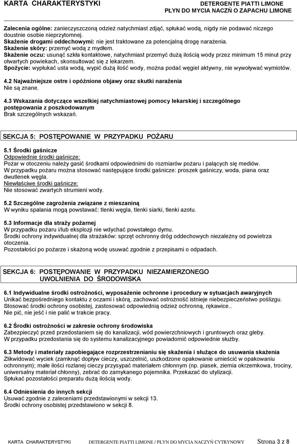 Skażenie oczu: usunąć szkła kontaktowe, natychmiast przemyć dużą ilością wody przez minimum 15 minut przy otwartych powiekach, skonsultować się z lekarzem.