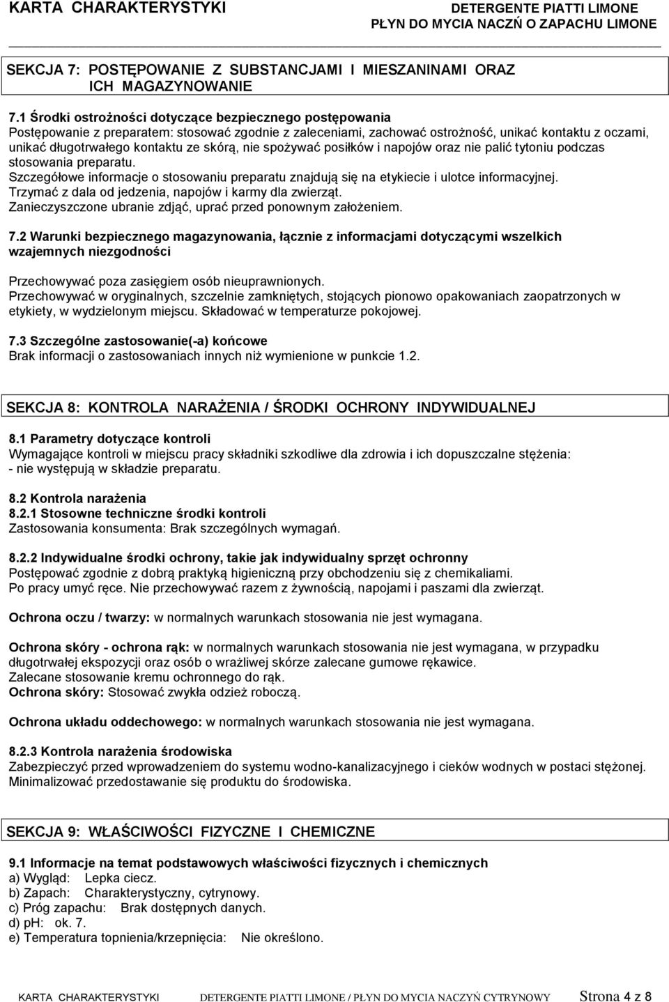 skórą, nie spożywać posiłków i napojów oraz nie palić tytoniu podczas stosowania preparatu. Szczegółowe informacje o stosowaniu preparatu znajdują się na etykiecie i ulotce informacyjnej.