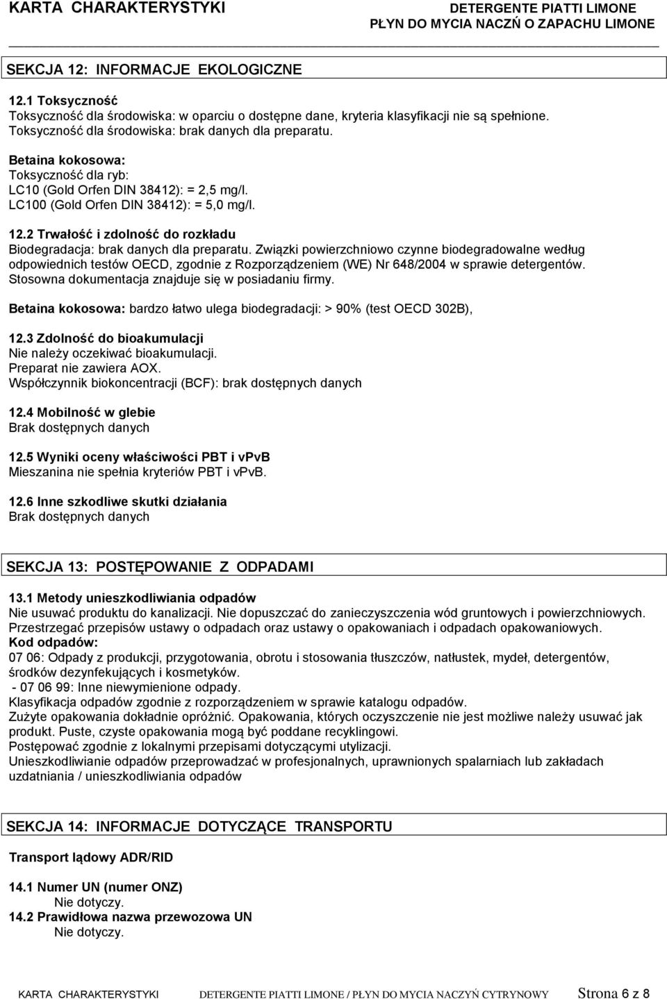 Związki powierzchniowo czynne biodegradowalne według odpowiednich testów OECD, zgodnie z Rozporządzeniem (WE) Nr 648/2004 w sprawie detergentów. Stosowna dokumentacja znajduje się w posiadaniu firmy.