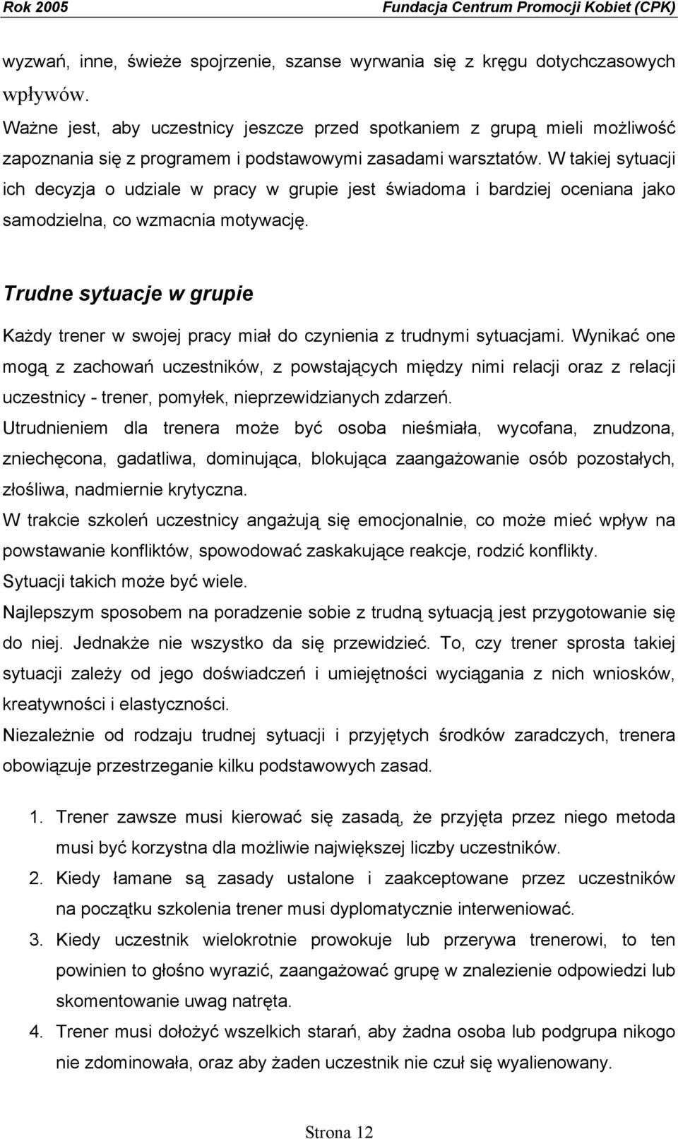 W takiej sytuacji ich decyzja o udziale w pracy w grupie jest świadoma i bardziej oceniana jako samodzielna, co wzmacnia motywację.