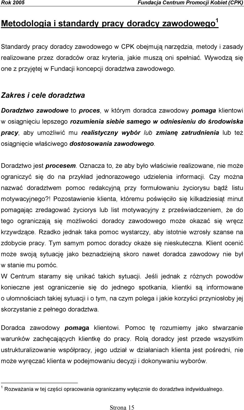 Zakres i cele doradztwa Doradztwo zawodowe to proces, w którym doradca zawodowy pomaga klientowi w osiągnięciu lepszego rozumienia siebie samego w odniesieniu do środowiska pracy, aby umożliwić mu