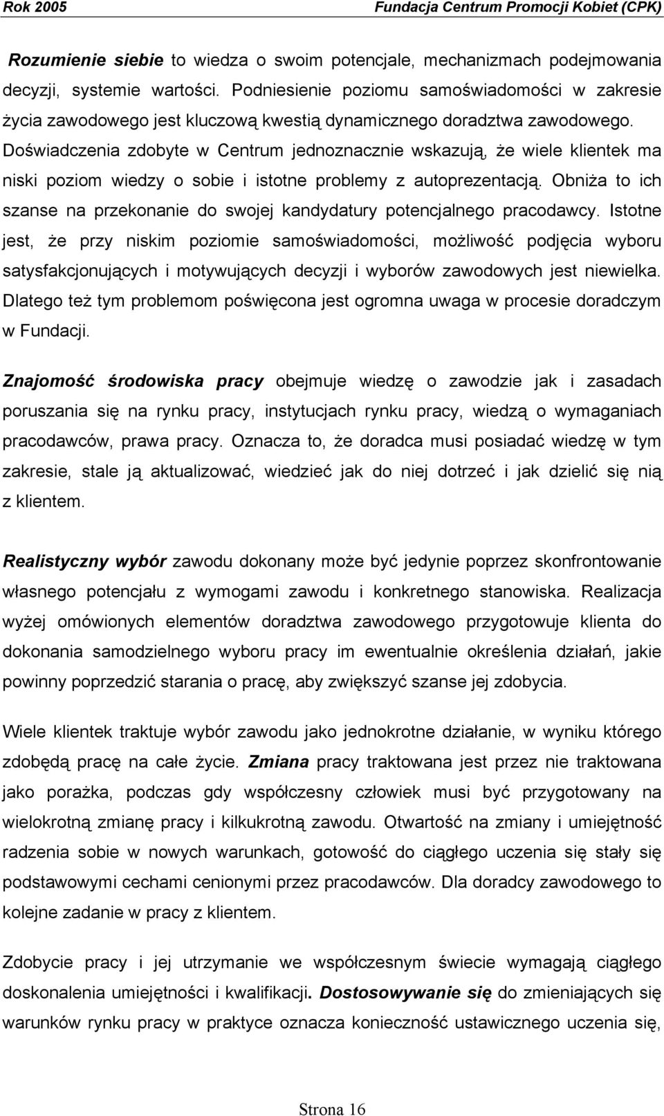 Doświadczenia zdobyte w Centrum jednoznacznie wskazują, że wiele klientek ma niski poziom wiedzy o sobie i istotne problemy z autoprezentacją.