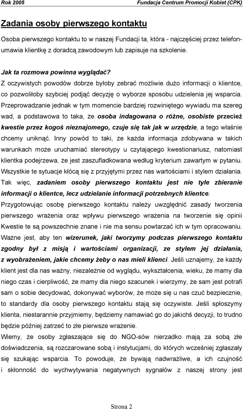 Przeprowadzanie jednak w tym momencie bardziej rozwiniętego wywiadu ma szereg wad, a podstawowa to taka, że osoba indagowana o różne, osobiste przecież kwestie przez kogoś nieznajomego, czuje się tak