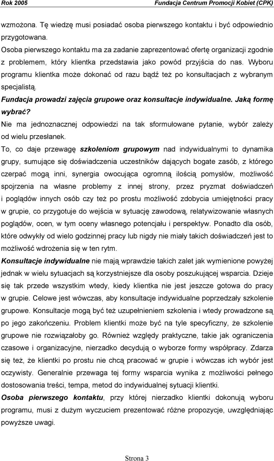 Wyboru programu klientka może dokonać od razu bądź też po konsultacjach z wybranym specjalistą. Fundacja prowadzi zajęcia grupowe oraz konsultacje indywidualne. Jaką formę wybrać?