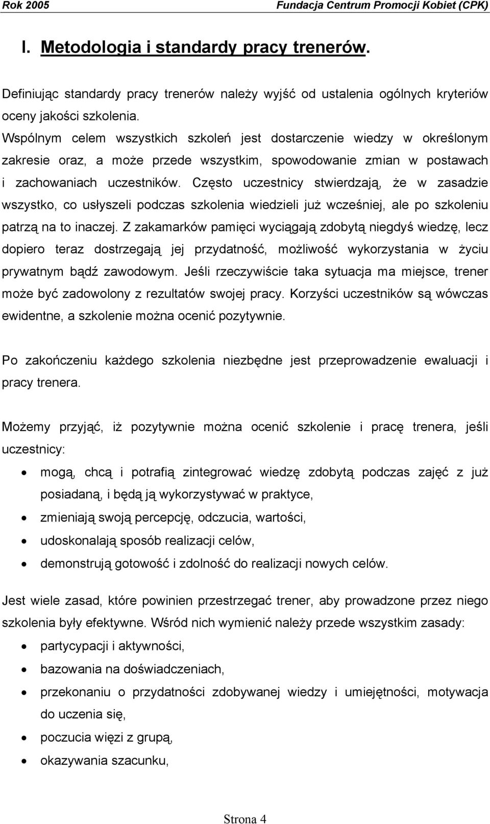 Często uczestnicy stwierdzają, że w zasadzie wszystko, co usłyszeli podczas szkolenia wiedzieli już wcześniej, ale po szkoleniu patrzą na to inaczej.