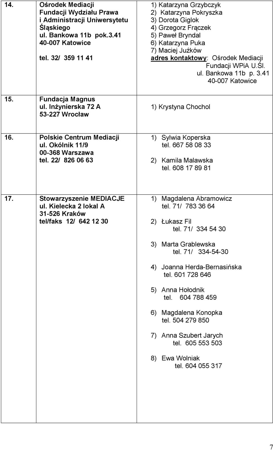 Mediacji Fundacji WPiA U.Śl. ul. Bankowa 11b p. 3.41 40-007 Katowice 1) Krystyna Chochol 16. Polskie Centrum Mediacji ul. Okólnik 11/9 00-368 Warszawa tel. 22/ 826 06 63 1) Sylwia Koperska tel.