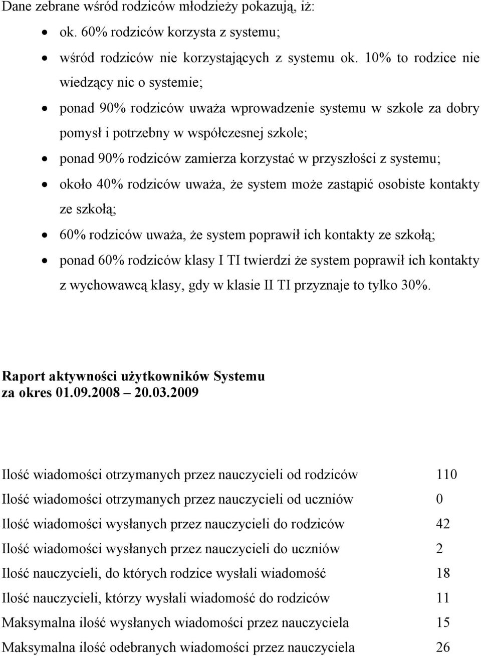 z systemu; około 4% rodziców uważa, że system może zastąpić osobiste kontakty ze szkołą; 6% rodziców uważa, że system poprawił ich kontakty ze szkołą; ponad 6% rodziców klasy I TI twierdzi że system