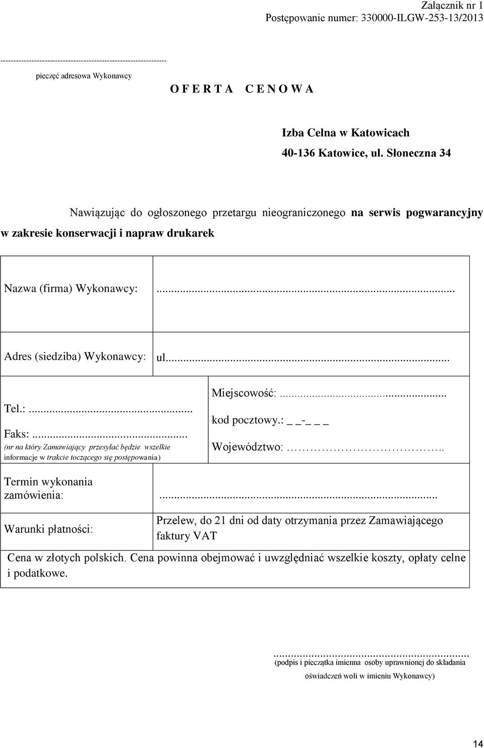 .. Adres (siedziba) Wykonawcy: ul... Tel.:... Faks:... (nr na który Zamawiający przesyłać będzie wszelkie informacje w trakcie toczącego się postępowania) Miejscowość:... kod pocztowy.