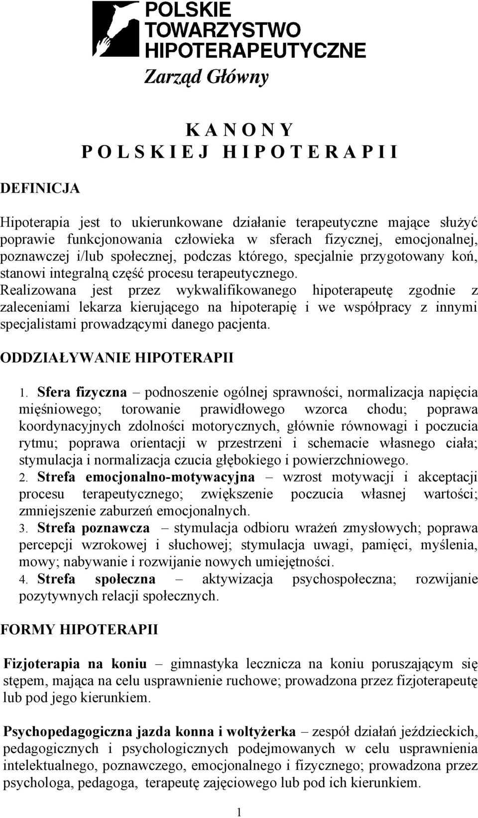 Realizowana jest przez wykwalifikowanego hipoterapeutę zgodnie z zaleceniami lekarza kierującego na hipoterapię i we współpracy z innymi specjalistami prowadzącymi danego pacjenta.