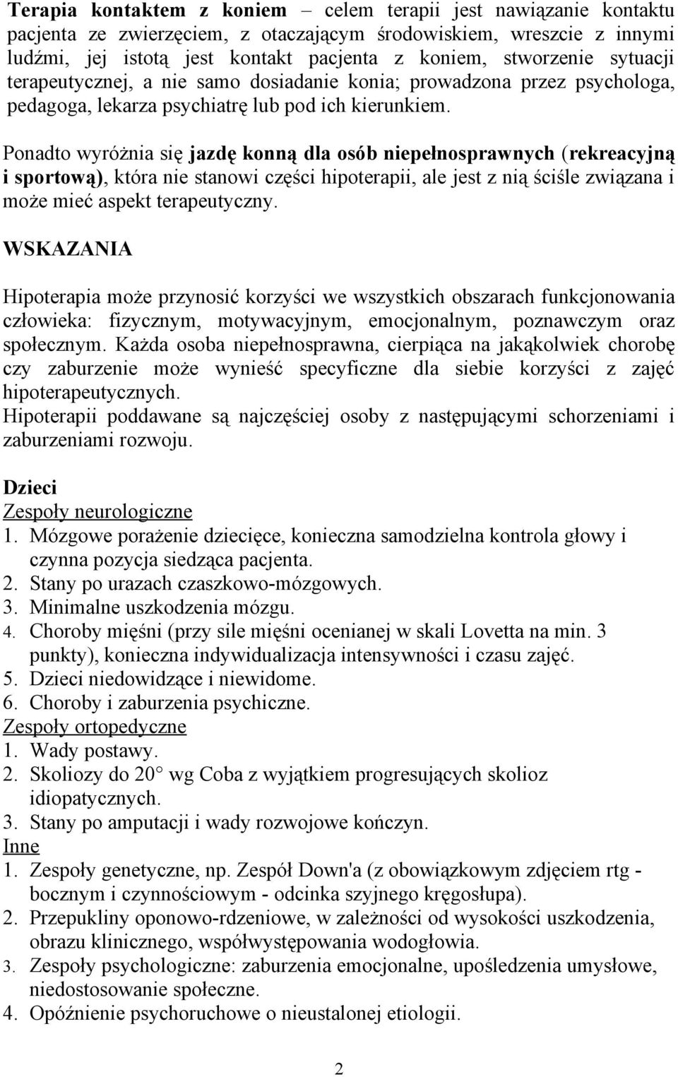 Ponadto wyróżnia się jazdę konną dla osób niepełnosprawnych (rekreacyjną i sportową), która nie stanowi części hipoterapii, ale jest z nią ściśle związana i może mieć aspekt terapeutyczny.