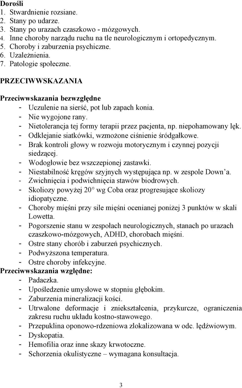 - Nietolerancja tej formy terapii przez pacjenta, np. niepohamowany lęk. - Odklejanie siatkówki, wzmożone ciśnienie śródgałkowe.