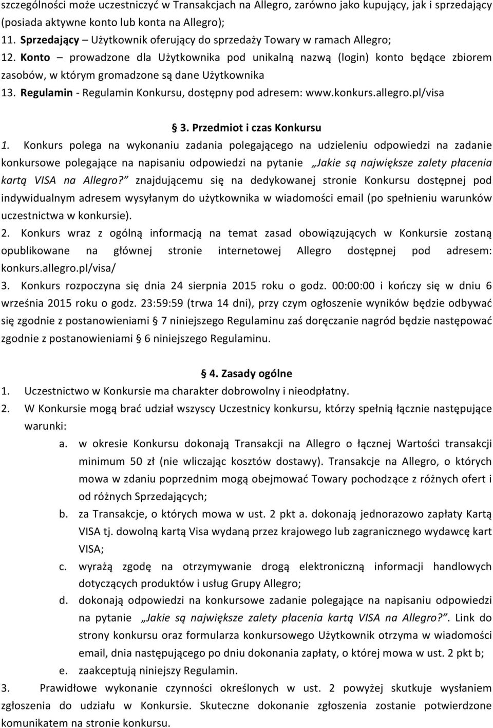 Konto prowadzone dla Użytkownika pod unikalną nazwą (login) konto będące zbiorem zasobów, w którym gromadzone są dane Użytkownika 13. Regulamin - Regulamin Konkursu, dostępny pod adresem: www.konkurs.