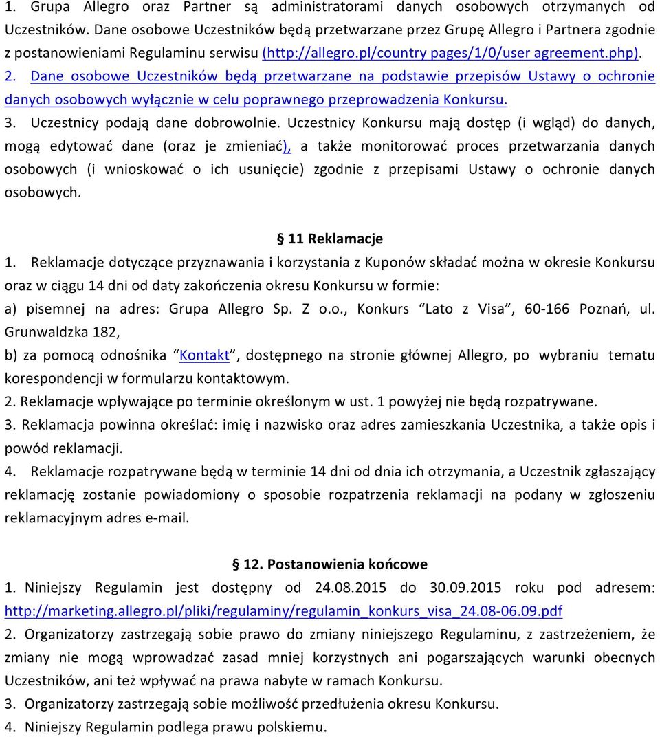 Dane osobowe Uczestników będą przetwarzane na podstawie przepisów Ustawy o ochronie danych osobowych wyłącznie w celu poprawnego przeprowadzenia Konkursu. 3. Uczestnicy podają dane dobrowolnie.