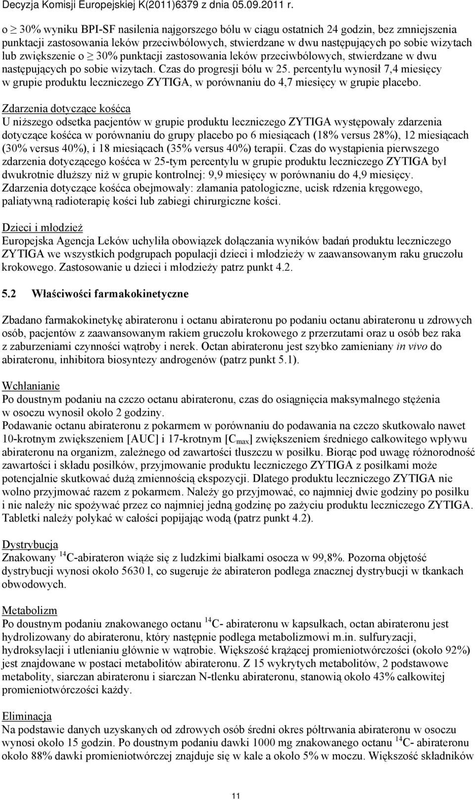 percentylu wynosił 7,4 miesięcy w grupie produktu leczniczego ZYTIGA, w porównaniu do 4,7 miesięcy w grupie placebo.