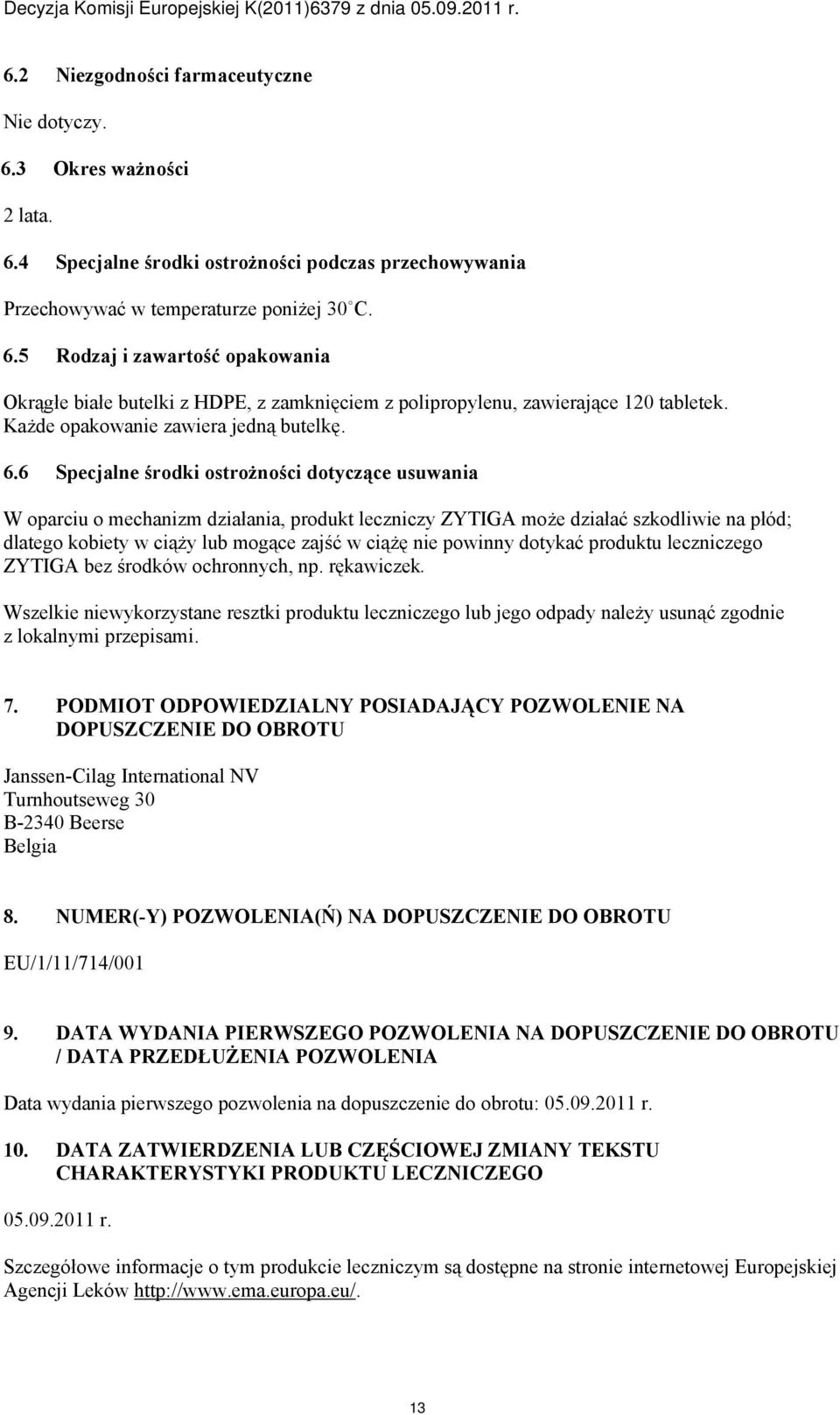 6 Specjalne środki ostrożności dotyczące usuwania W oparciu o mechanizm działania, produkt leczniczy ZYTIGA może działać szkodliwie na płód; dlatego kobiety w ciąży lub mogące zajść w ciążę nie