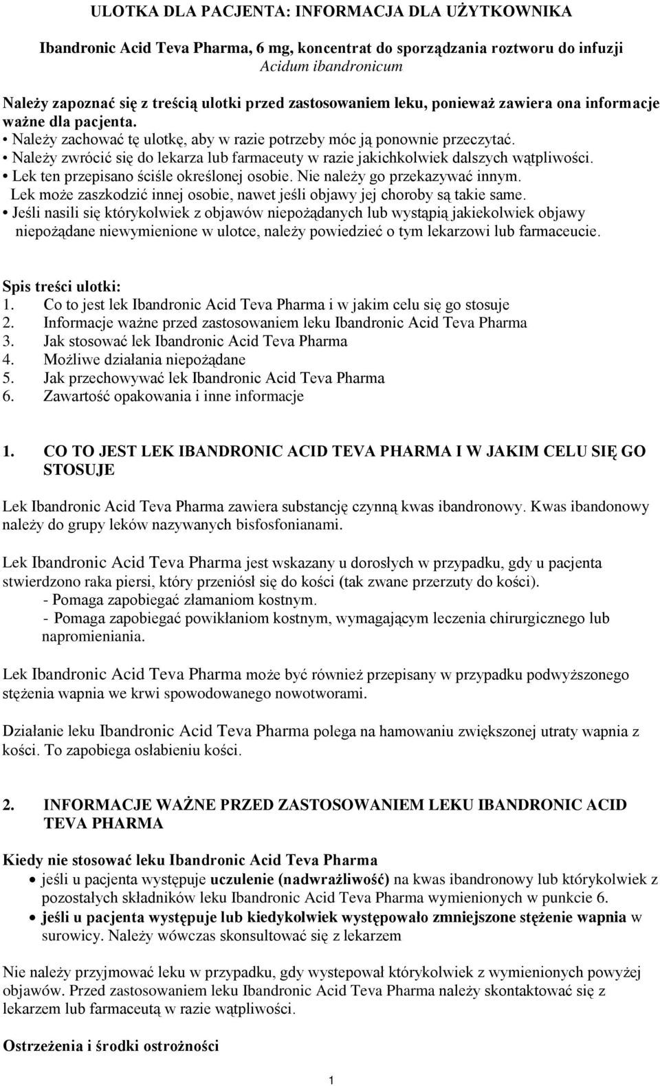 Należy zwrócić się do lekarza lub farmaceuty w razie jakichkolwiek dalszych wątpliwości. Lek ten przepisano ściśle określonej osobie. Nie należy go przekazywać innym.