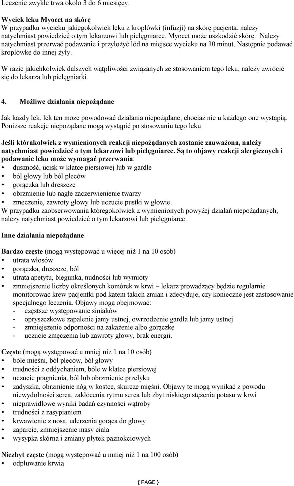 Myocet może uszkodzić skórę. Należy natychmiast przerwać podawanie i przyłożyć lód na miejsce wycieku na 30 minut. Następnie podawać kroplówkę do innej żyły.