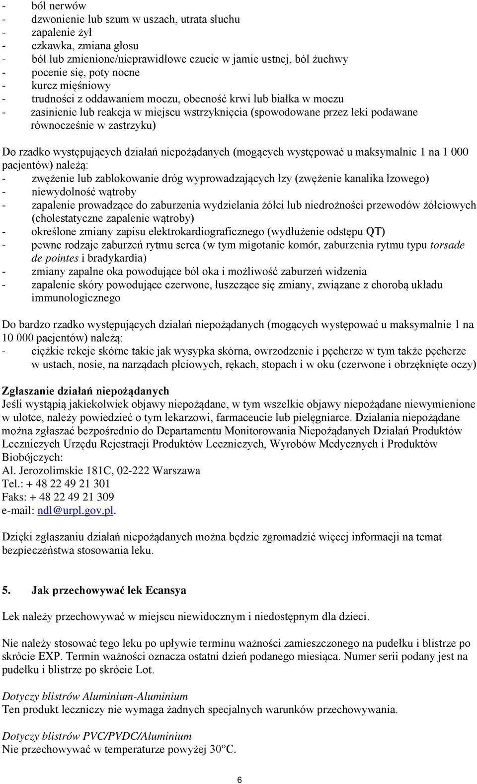 występujących działań niepożądanych (mogących występować u maksymalnie 1 na 1 000 pacjentów) należą: - zwężenie lub zablokowanie dróg wyprowadzających łzy (zwężenie kanalika łzowego) - niewydolność