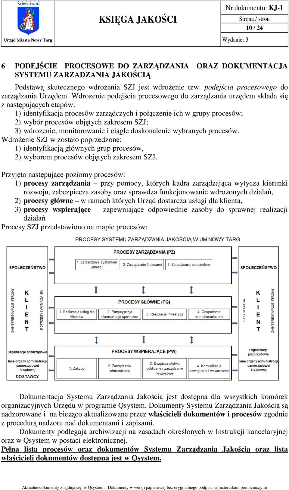 SZJ; 3) wdrożenie, monitorowanie i ciągłe doskonalenie wybranych procesów. Wdrożenie SZJ w zostało poprzedzone: 1) identyfikacją głównych grup procesów, 2) wyborem procesów objętych zakresem SZJ.