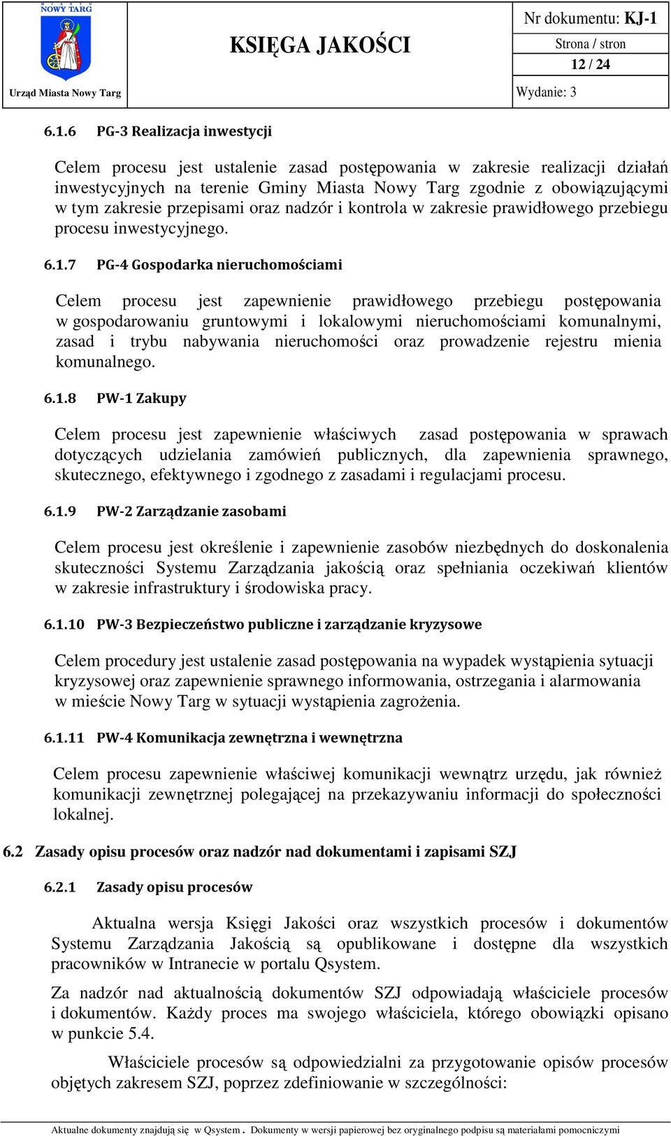 7 PG-4 Gospodarka nieruchomościami Celem procesu jest zapewnienie prawidłowego przebiegu postępowania w gospodarowaniu gruntowymi i lokalowymi nieruchomościami komunalnymi, zasad i trybu nabywania