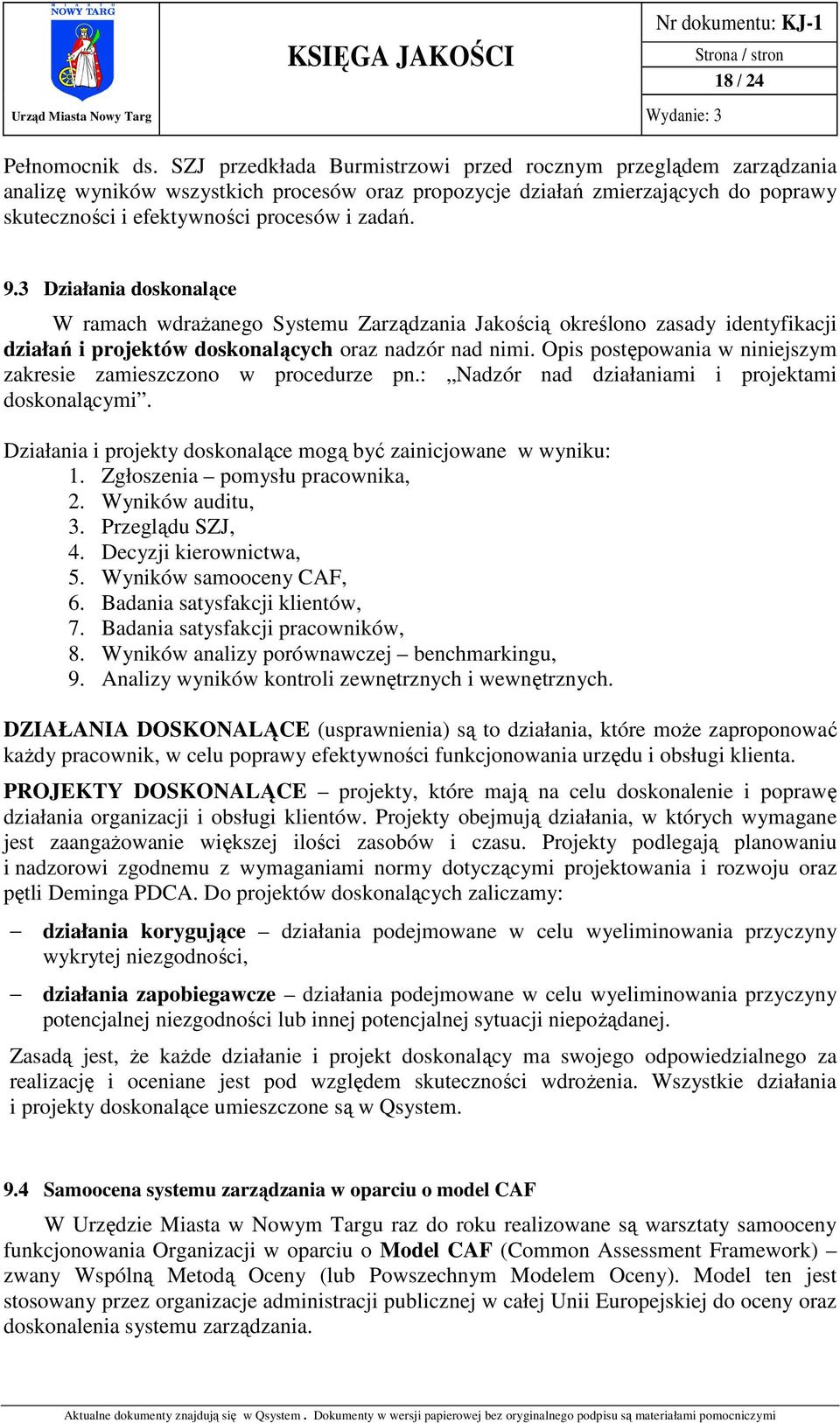 3 Działania doskonalące W ramach wdrażanego Systemu Zarządzania Jakością określono zasady identyfikacji działań i projektów doskonalących oraz nadzór nad nimi.