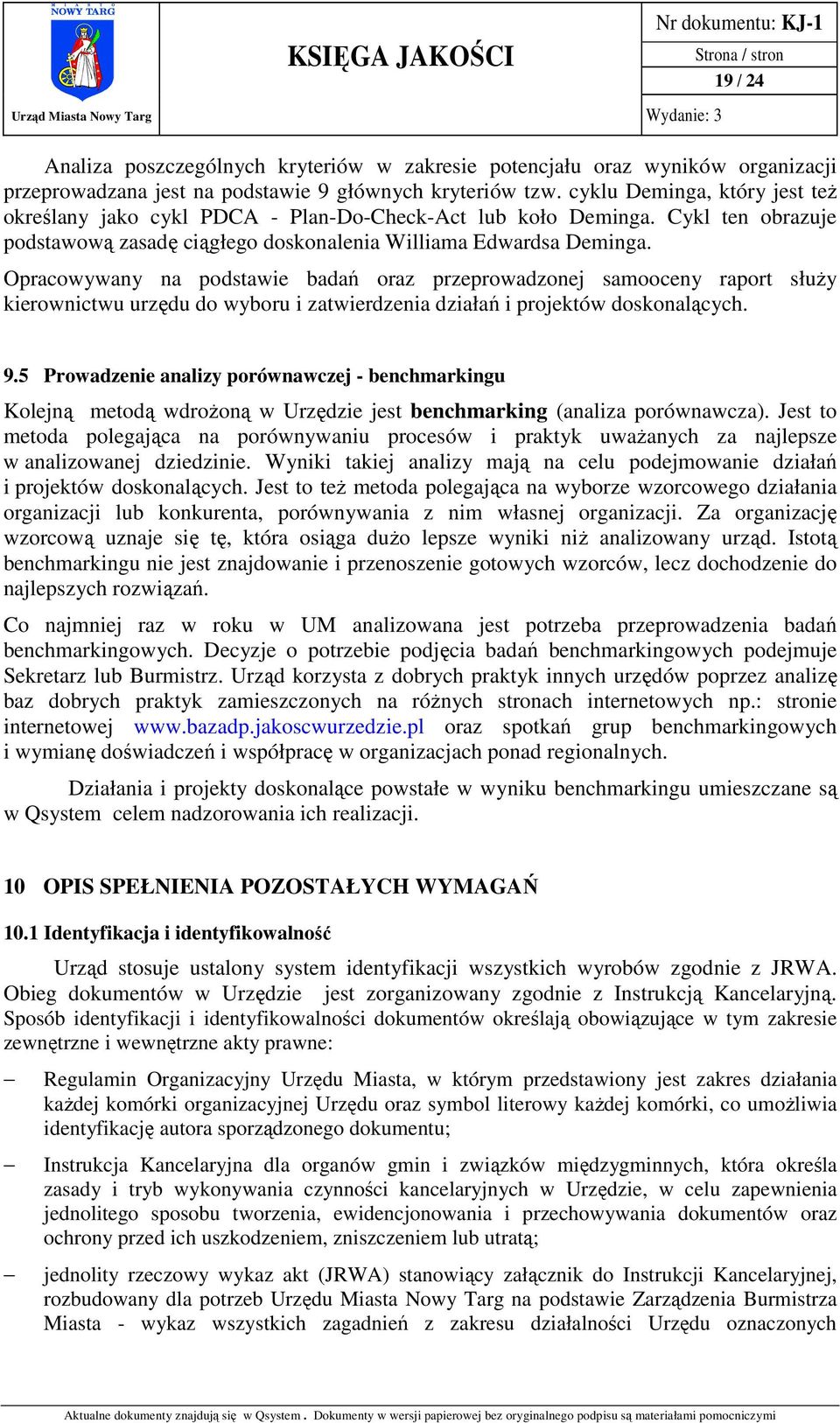 Opracowywany na podstawie badań oraz przeprowadzonej samooceny raport służy kierownictwu urzędu do wyboru i zatwierdzenia działań i projektów doskonalących. 9.