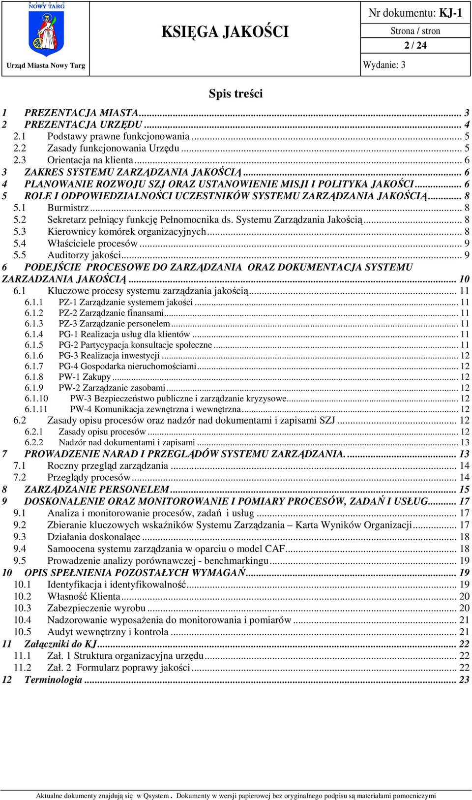 1 Burmistrz... 8 5.2 Sekretarz pełniący funkcję Pełnomocnika ds. Systemu Zarządzania Jakością... 8 5.3 Kierownicy komórek organizacyjnych... 8 5.4 Właściciele procesów... 9 5.5 Auditorzy jakości.