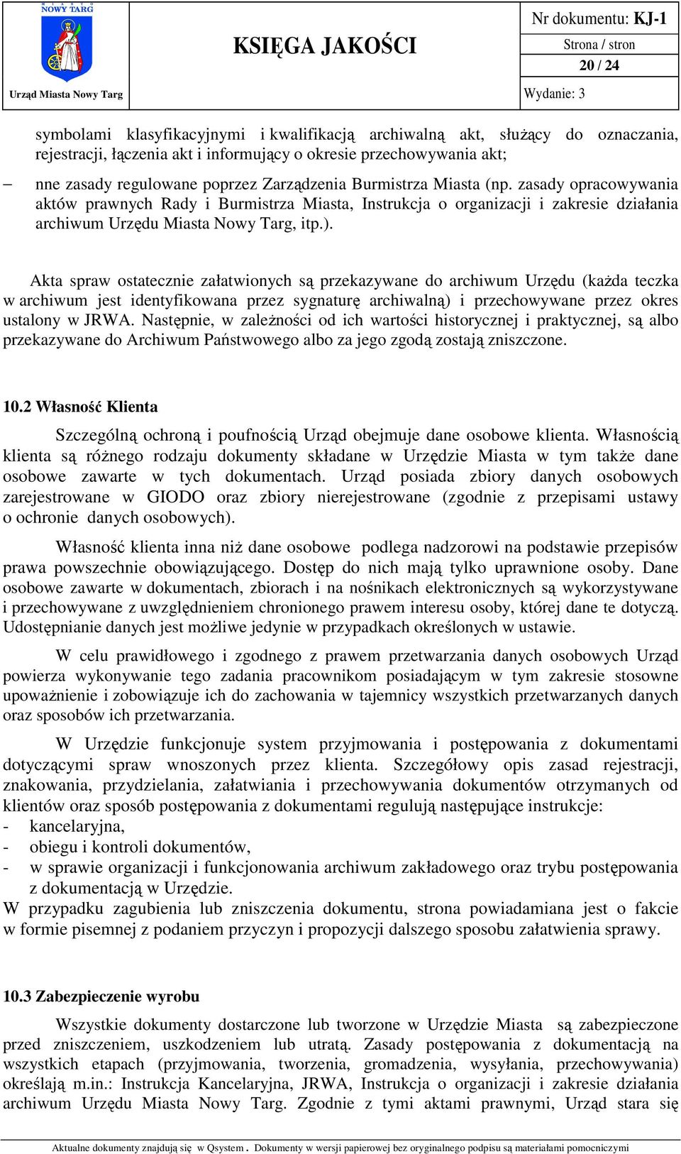 Akta spraw ostatecznie załatwionych są przekazywane do archiwum Urzędu (każda teczka w archiwum jest identyfikowana przez sygnaturę archiwalną) i przechowywane przez okres ustalony w JRWA.